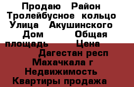 Продаю › Район ­ Тролейбусное  кольцо › Улица ­ Акушинского › Дом ­ 180 › Общая площадь ­ 50 › Цена ­ 2 650 000 - Дагестан респ., Махачкала г. Недвижимость » Квартиры продажа   